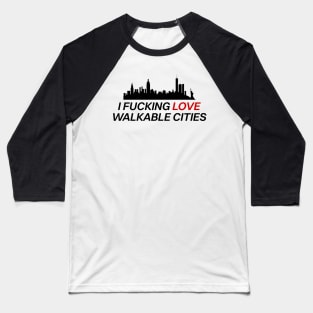 I Fucking Love Walkable Cities - Urban Planning Baseball T-Shirt